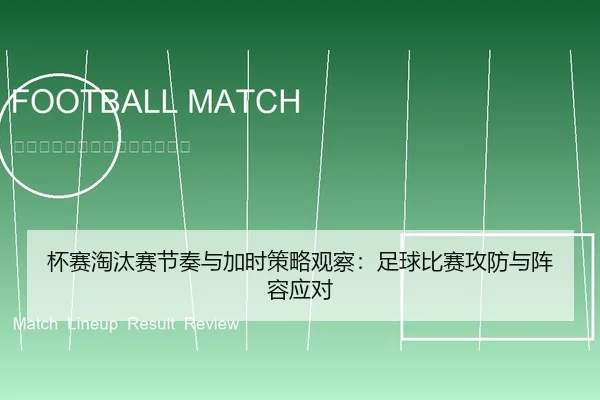 杯赛淘汰赛节奏与加时策略观察：足球比赛攻防与阵容应对